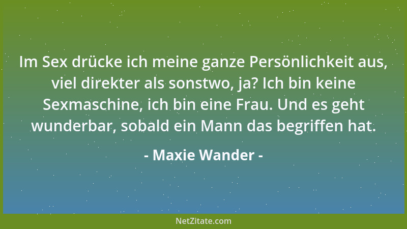 Maxie Wander - Im Sex drücke ich meine ganze Persönlichkeit aus, viel direkter als sonstwo, ja? Ich bin keine Sexmaschine,...