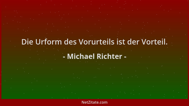 Michael Richter - Die Urform des Vorurteils ist der Vorteil....