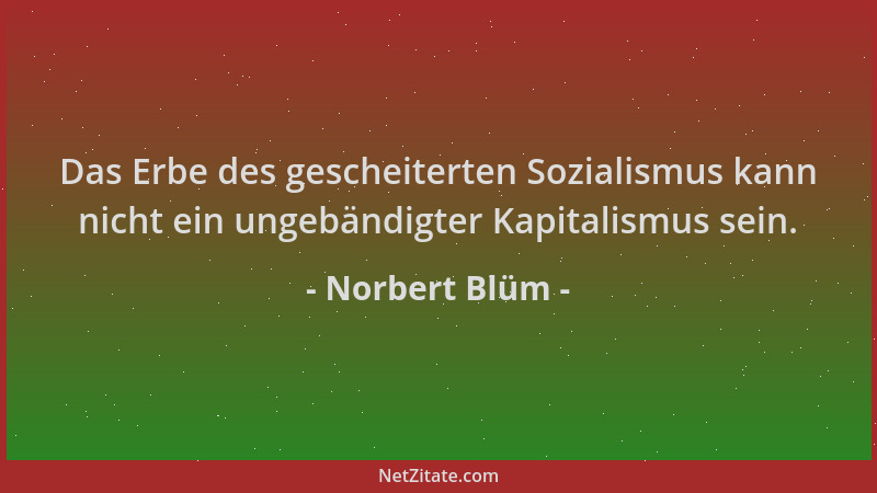Norbert Blüm - Das Erbe des gescheiterten Sozialismus kann nicht ein ungebändigter Kapitalismus sein....