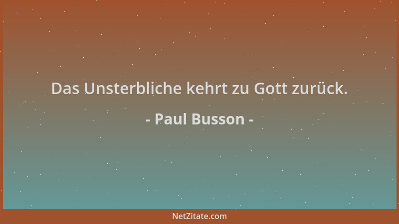 Paul Busson - Das Unsterbliche kehrt zu Gott zurück....