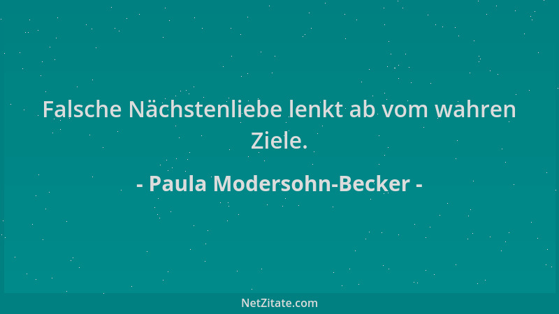 Paula Modersohn-Becker - Falsche Nächstenliebe lenkt ab vom wahren Ziele....