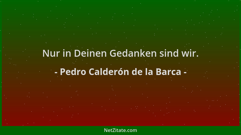 Pedro Calderón de la Barca - Nur in Deinen Gedanken sind wir....