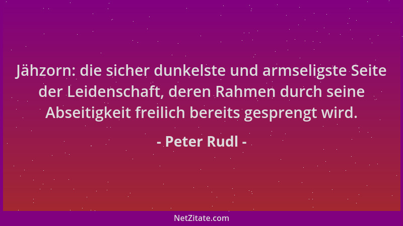 Peter Rudl - Jähzorn: die sicher dunkelste und armseligste Seite der Leidenschaft, deren Rahmen durch seine Abseitigkeit fr...