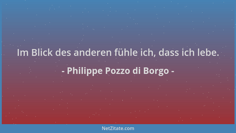 Philippe Pozzo di Borgo - Im Blick des anderen fühle ich, dass ich lebe....