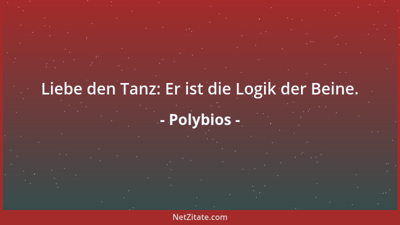 Polybios - Liebe den Tanz: Er ist die Logik der Beine....