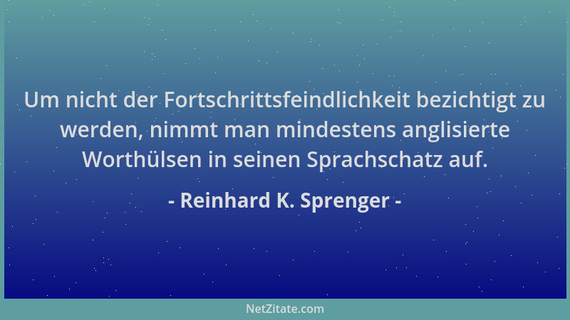 Reinhard K. Sprenger - Um nicht der Fortschrittsfeindlichkeit bezichtigt zu werden, nimmt man mindestens anglisierte Worthü...