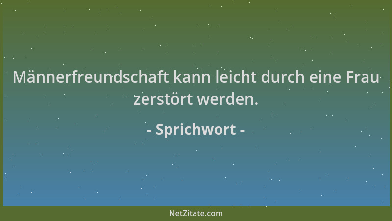 Sprichwort - Männerfreundschaft kann leicht durch eine Frau zerstört werden....