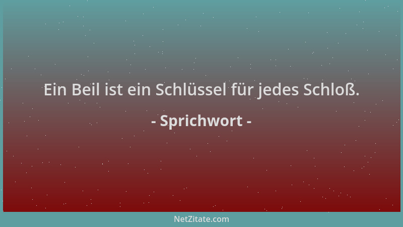 Sprichwort - Ein Beil ist ein Schlüssel für jedes Schloß....