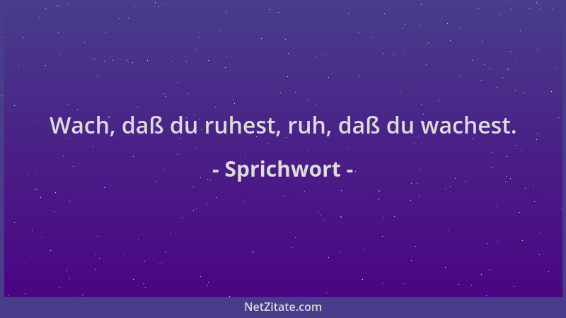 Sprichwort - Wach, daß du ruhest, ruh, daß du wachest....