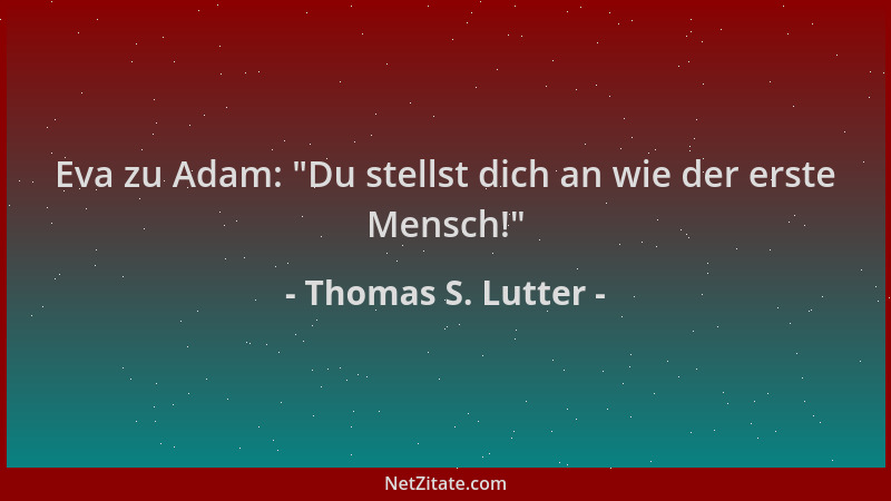 Thomas S. Lutter - Eva zu Adam:  "Du stellst dich an wie der erste Mensch! "...
