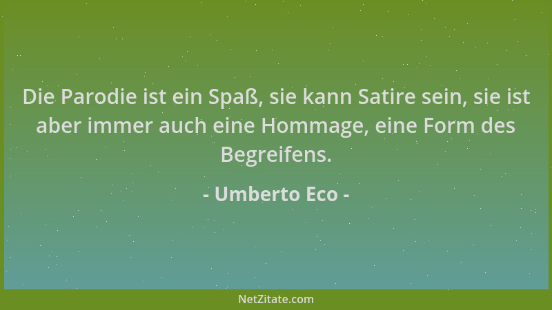 Umberto Eco - Die Parodie ist ein Spaß, sie kann Satire sein, sie ist aber immer auch eine Hommage, eine Form des Begreifen...