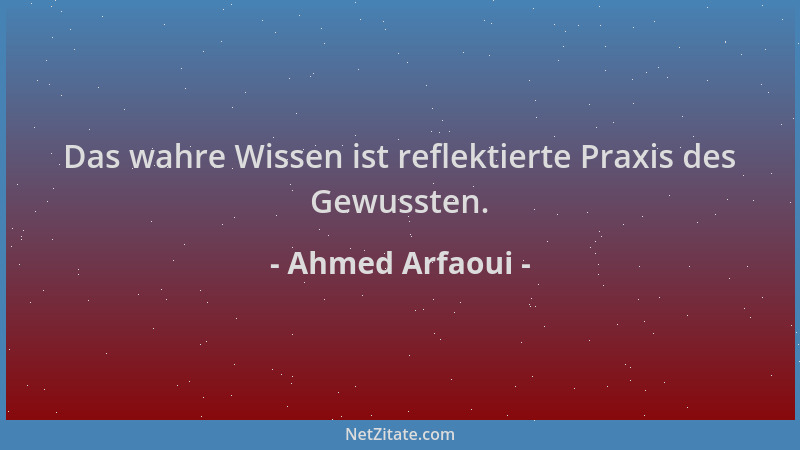 Ahmed Arfaoui - Das wahre Wissen ist reflektierte Praxis des Gewussten....
