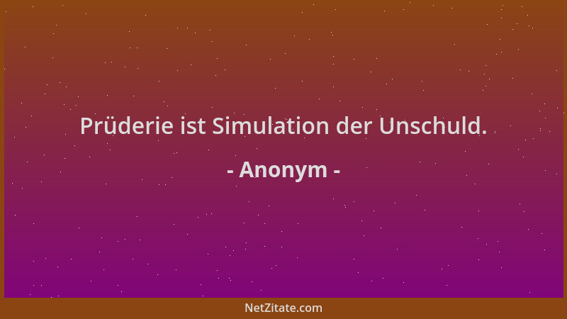 Anonym - Prüderie ist Simulation der Unschuld....