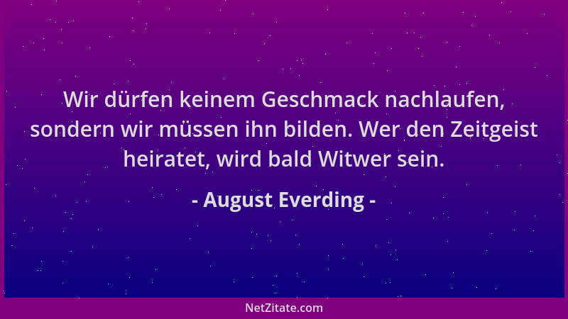 August Everding - Wir dürfen keinem Geschmack nachlaufen, sondern wir müssen ihn bilden. Wer den Zeitgeist heiratet, wird b...