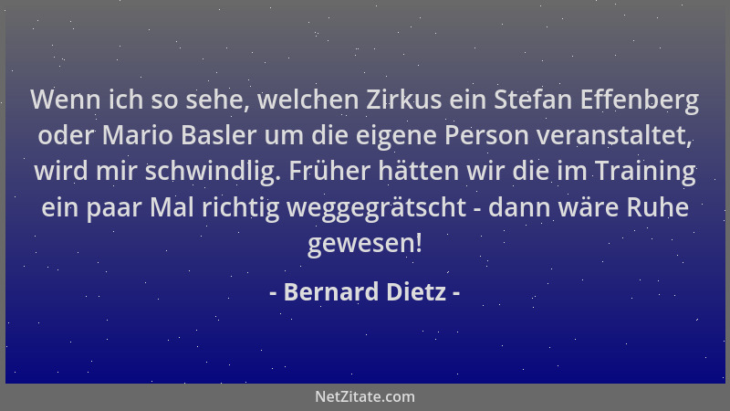 Bernard Dietz - Wenn ich so sehe, welchen Zirkus ein Stefan Effenberg oder Mario Basler um die eigene Person veranstaltet,...