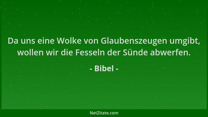 Bibel - Da uns eine Wolke von Glaubenszeugen umgibt, wollen wir die Fesseln der Sünde abwerfen....