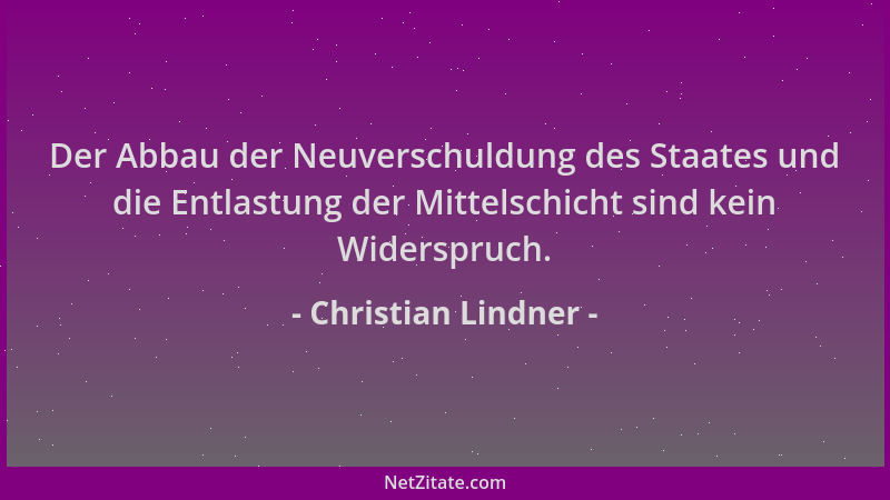 Christian Lindner - Der Abbau der Neuverschuldung des Staates und die Entlastung der Mittelschicht sind kein Widerspruch....