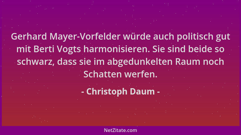 Christoph Daum - Gerhard Mayer-Vorfelder würde auch politisch gut mit Berti Vogts harmonisieren. Sie sind beide so schwarz,...