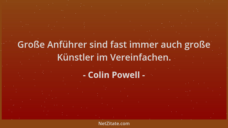Colin Powell - Große Anführer sind fast immer auch große Künstler im Vereinfachen....