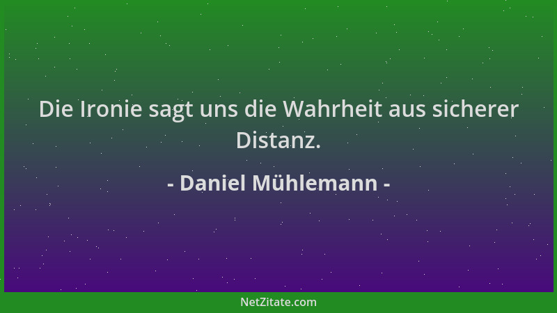 Daniel Mühlemann - Die Ironie sagt uns die Wahrheit aus sicherer Distanz....