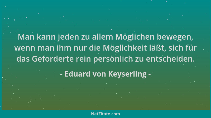 Eduard von Keyserling - Man kann jeden zu allem Möglichen bewegen, wenn man ihm nur die Möglichkeit läßt, sich für das Gefo...
