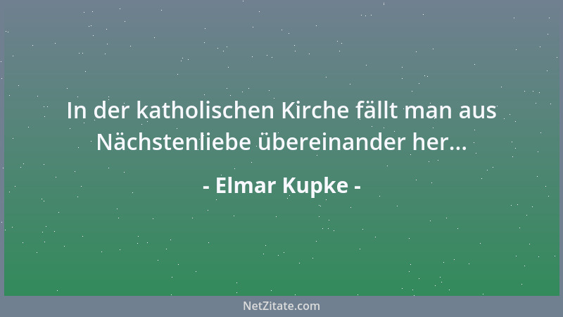 Elmar Kupke - In der katholischen Kirche fällt man aus Nächstenliebe übereinander her......
