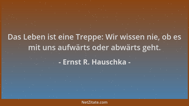 Ernst R. Hauschka - Das Leben ist eine Treppe: Wir wissen nie, ob es mit uns aufwärts oder abwärts geht....