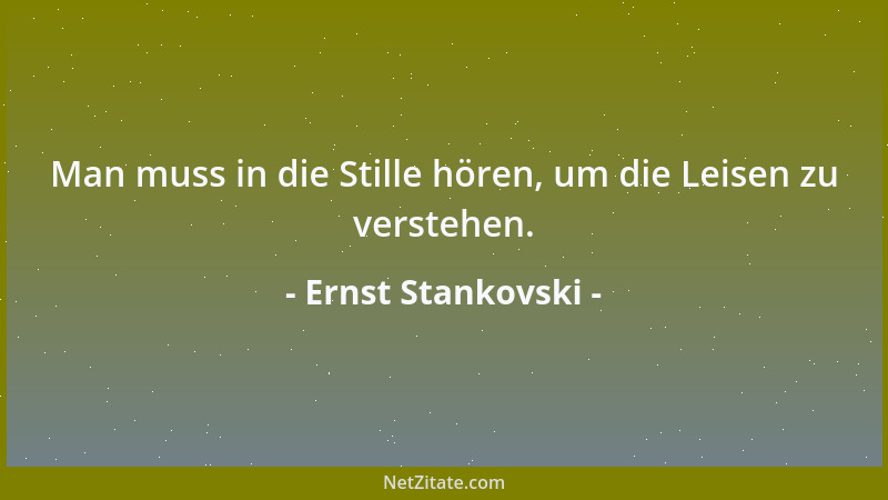 Ernst Stankovski - Man muss in die Stille hören, um die Leisen zu verstehen....
