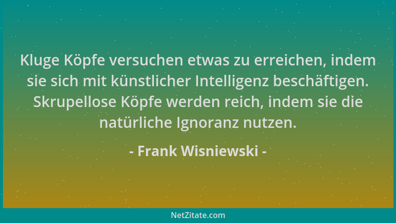 Frank Wisniewski - Kluge Köpfe versuchen etwas zu erreichen, indem sie sich mit künstlicher Intelligenz beschäftigen. Skrup...