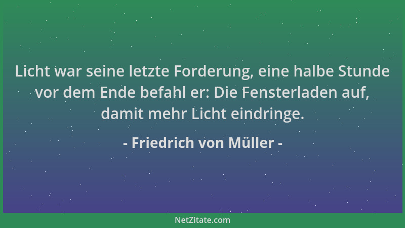 Friedrich von Müller - Licht war seine letzte Forderung, eine halbe Stunde vor dem Ende befahl er: Die Fensterladen auf, da...