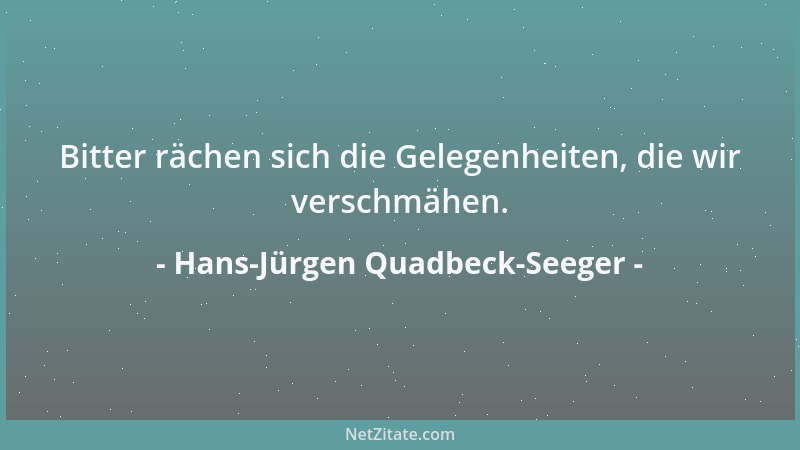 Hans-Jürgen Quadbeck-Seeger - Bitter rächen sich die Gelegenheiten, die wir verschmähen....
