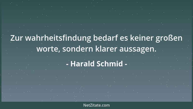Harald Schmid - Zur wahrheitsfindung bedarf es keiner großen worte, sondern klarer aussagen....