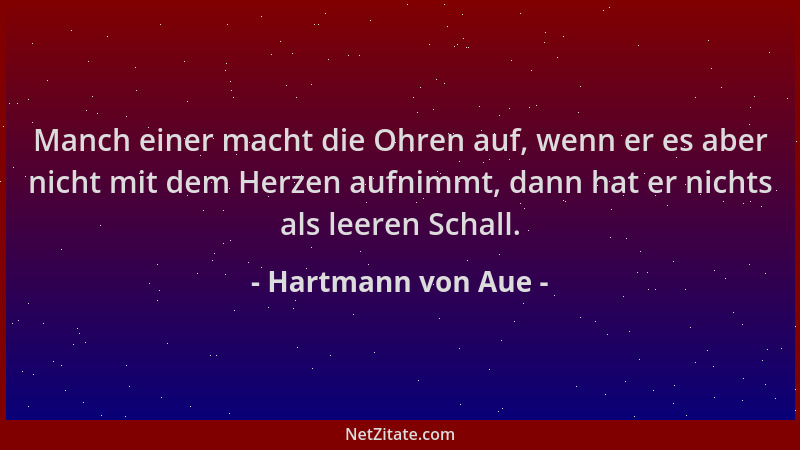 Hartmann von Aue - Manch einer macht die Ohren auf, wenn er es aber nicht mit dem Herzen aufnimmt, dann hat er nichts als l...