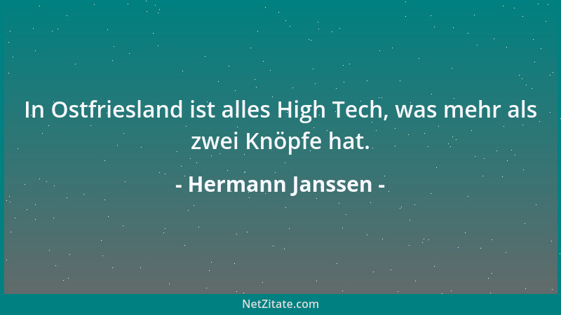 Hermann Janssen - In Ostfriesland ist alles High Tech, was mehr als zwei Knöpfe hat....