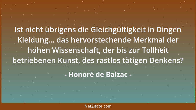 Honoré de Balzac - Ist nicht übrigens die Gleichgültigkeit in Dingen Kleidung... das hervorstechende Merkmal der hohen Wiss...