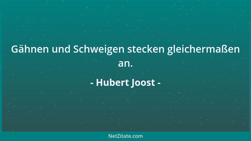 Hubert Joost - Gähnen und Schweigen stecken gleichermaßen an....