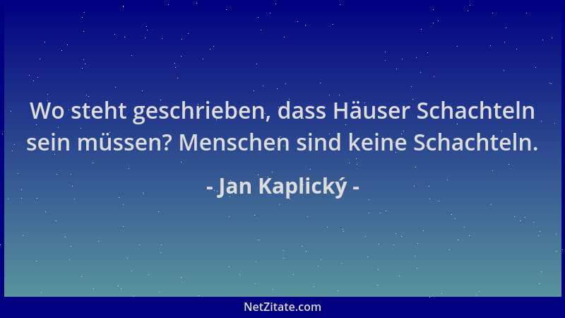 Jan Kaplický - Wo steht geschrieben, dass Häuser Schachteln sein müssen? Menschen sind keine Schachteln....