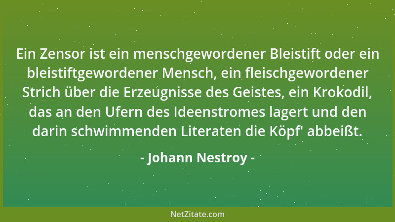 Johann Nestroy - Ein Zensor ist ein menschgewordener Bleistift oder ein bleistiftgewordener Mensch, ein fleischgewordener S...