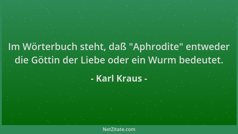 Karl Kraus - Im Wörterbuch steht, daß  "Aphrodite " entweder die Göttin der Liebe oder ein Wurm bedeutet....