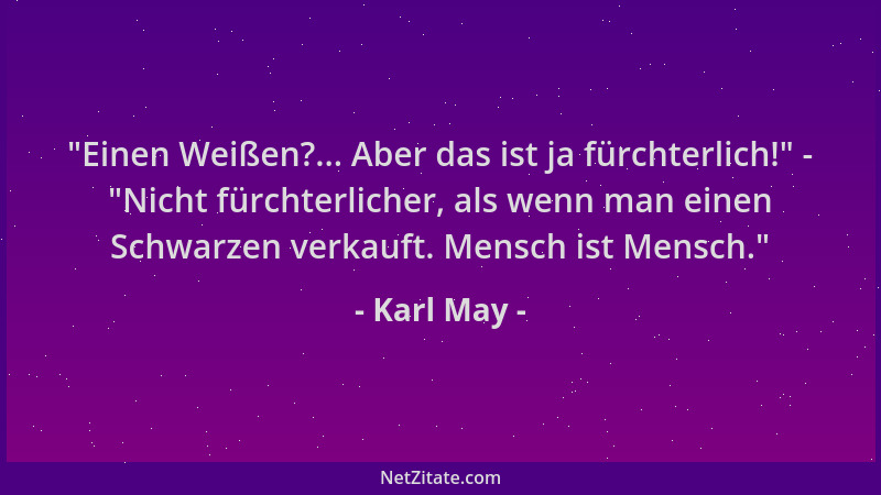 Karl May -  "Einen Weißen?... Aber das ist ja fürchterlich! " -  "Nicht fürchterlicher, als wenn man einen Schwarzen verkauft....