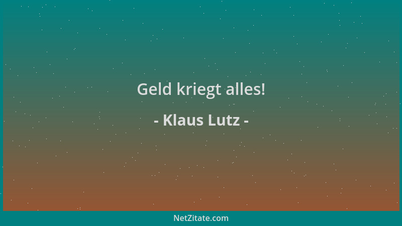 Klaus Lutz - Geld kriegt alles!...