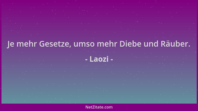 Laozi - Je mehr Gesetze, umso mehr Diebe und Räuber....