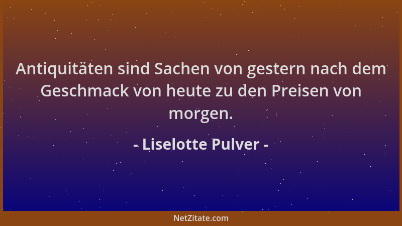 Liselotte Pulver - Antiquitäten sind Sachen von gestern nach dem Geschmack von heute zu den Preisen von morgen....