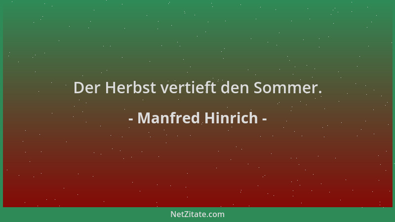 Manfred Hinrich - Der Herbst vertieft den Sommer....