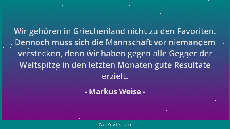 Markus Weise - Wir gehören in Griechenland nicht zu den Favoriten. Dennoch muss sich die Mannschaft vor niemandem verstecke...