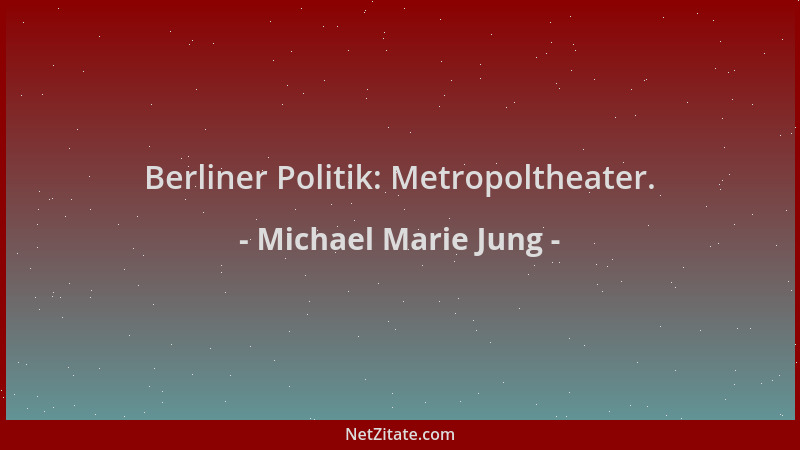 Michael Marie Jung - Berliner Politik: Metropoltheater....