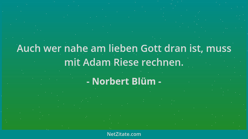 Norbert Blüm - Auch wer nahe am lieben Gott dran ist, muss mit Adam Riese rechnen....