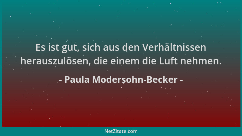 Paula Modersohn-Becker - Es ist gut, sich aus den Verhältnissen herauszulösen, die einem die Luft nehmen....