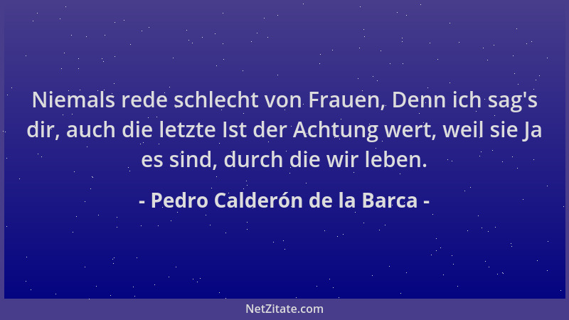 Pedro Calderón de la Barca - Niemals rede schlecht von Frauen, Denn ich sag 's dir, auch die letzte Ist der Achtung wert, we...