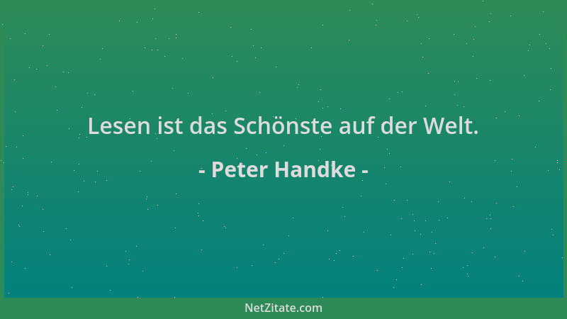 Peter Handke - Lesen ist das Schönste auf der Welt....